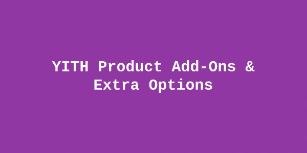 YITH Product Add-Ons & Extra Options – WooCommerce Extension