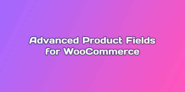 Advanced Product Fields for WooCommerce